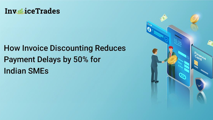 How Invoice Discounting Reduces Payment Delays by 50% for Indian MSMEs